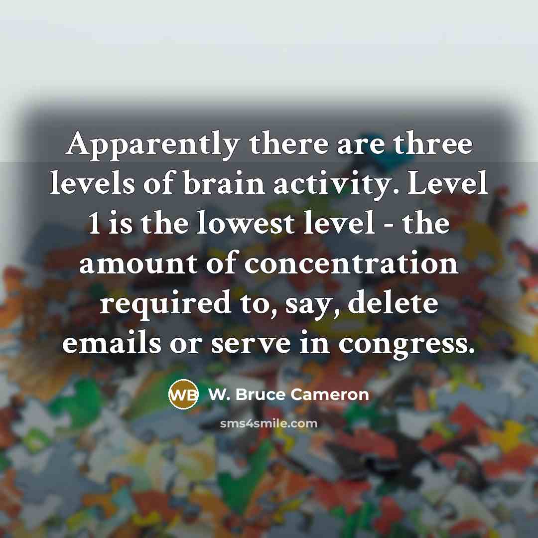 “Apparently there are three levels of brain activity. Level 1…” quote by W. Bruce Cameron