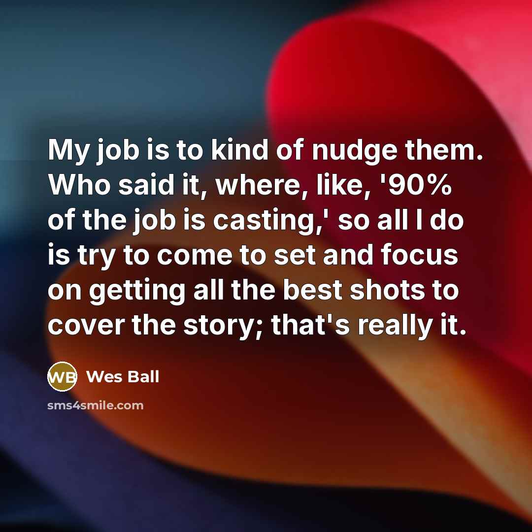 “My job is to kind of nudge them. Who said…” quote by Wes Ball