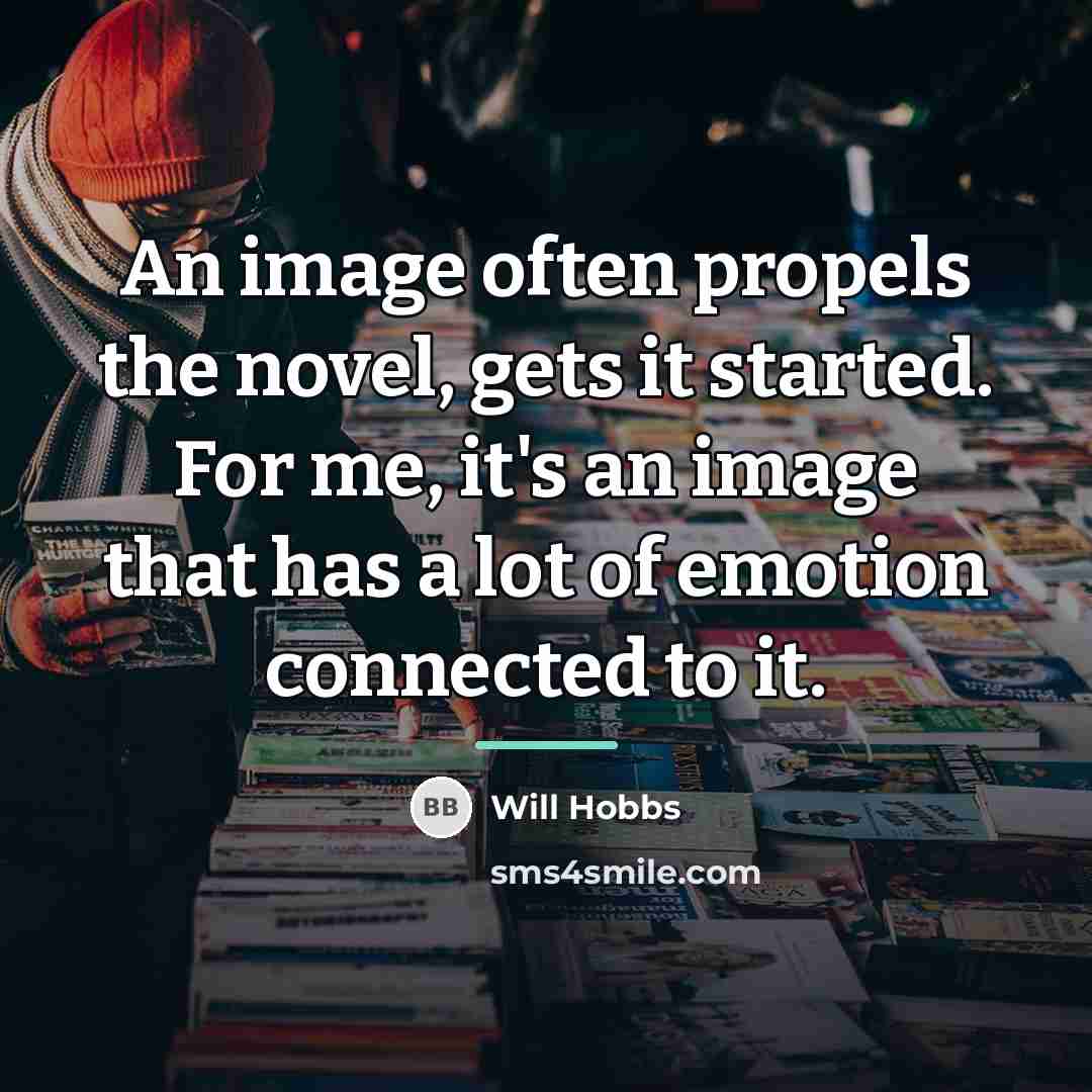 “An image often propels the novel, gets it started. For…” quote by Will Hobbs