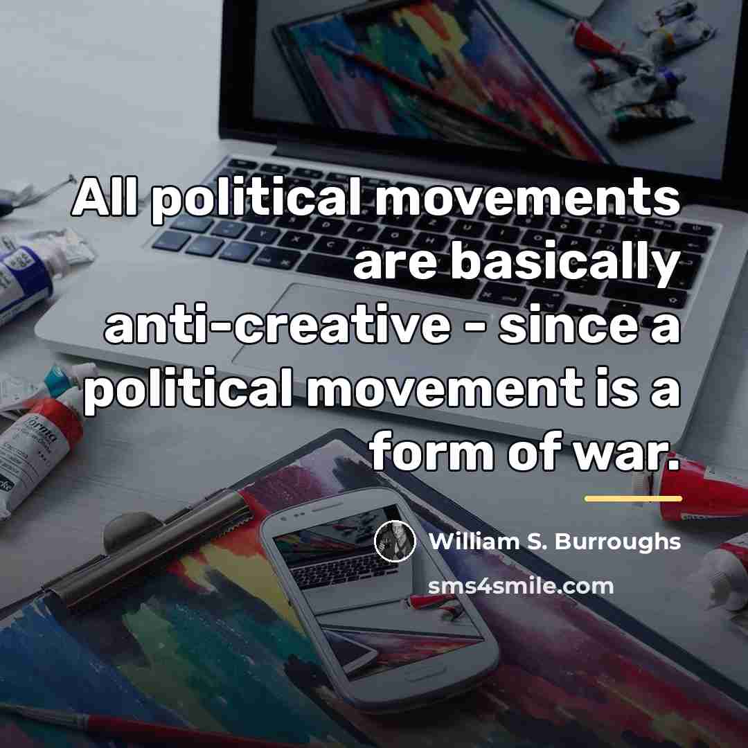 “All political movements are basically anti-creative - since a political…” quote by William S. Burroughs