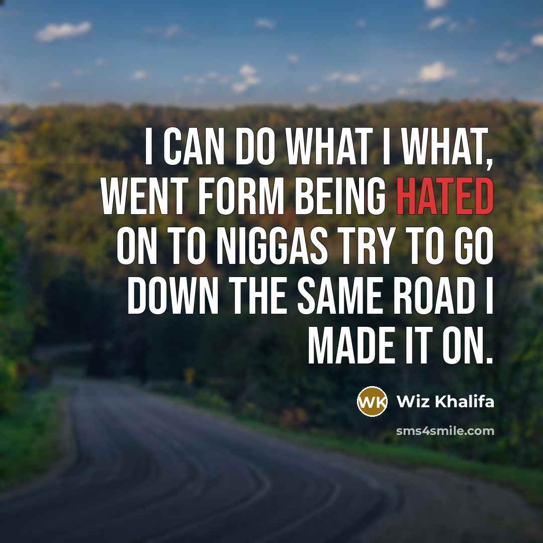 “I can do what I what, went form being hated…” quote by Wiz Khalifa