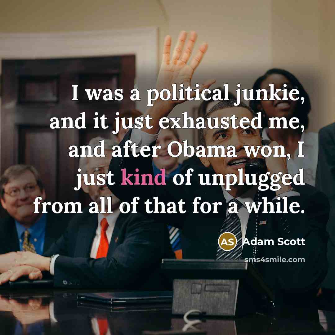 “I was a political junkie, and it just exhausted me,…” quote by Adam Scott