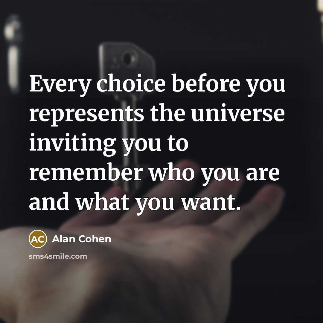 “Every choice before you represents the universe inviting you to…” quote by Alan Cohen