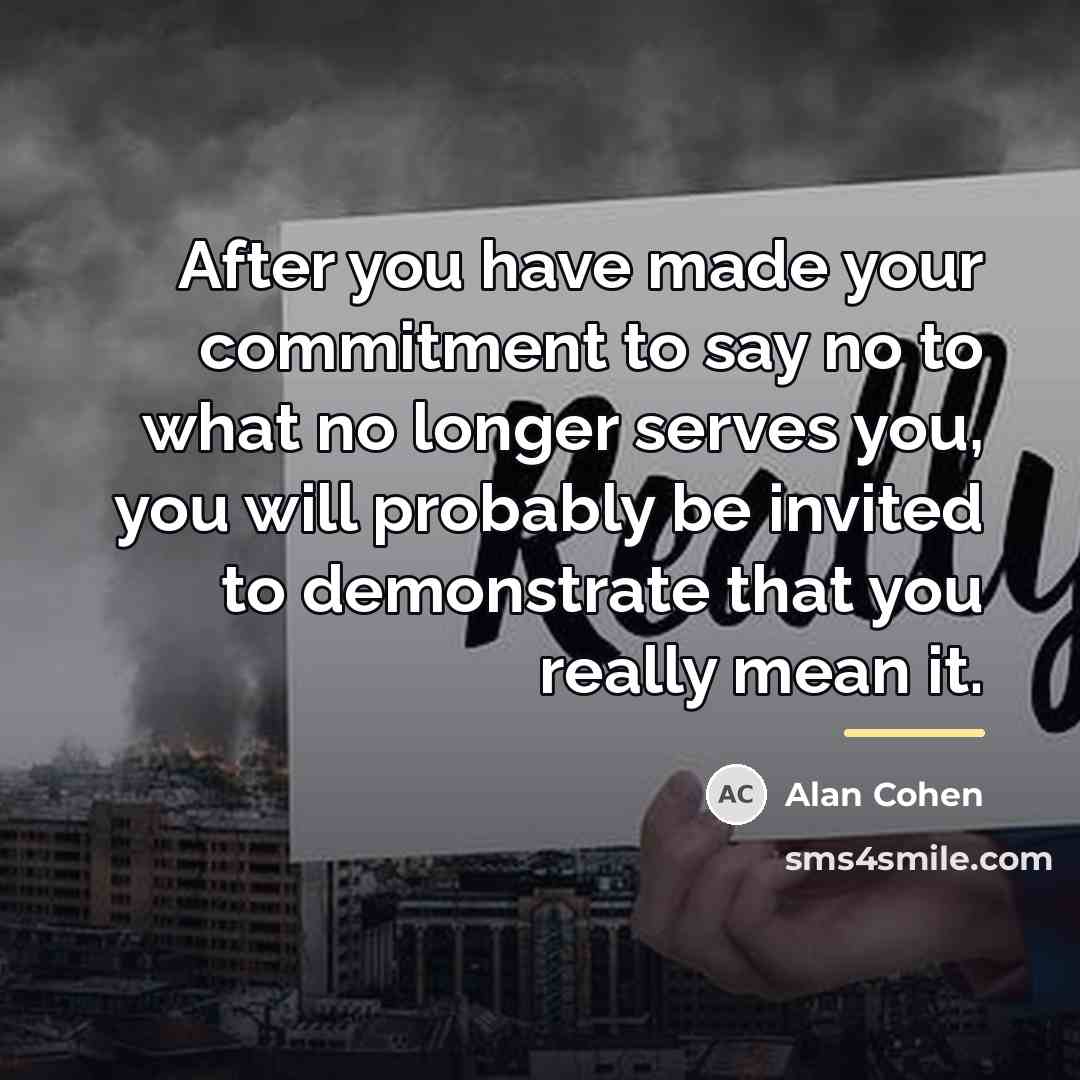 “After you have made your commitment to say no to…” quote by Alan Cohen