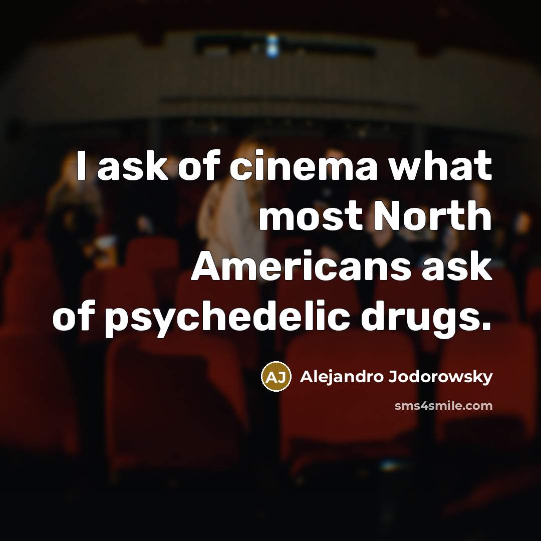 “I ask of cinema what most North Americans ask of…” quote by Alejandro Jodorowsky