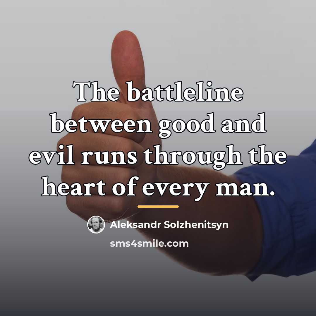 “The battleline between good and evil runs through the heart…” quote by Aleksandr Solzhenitsyn