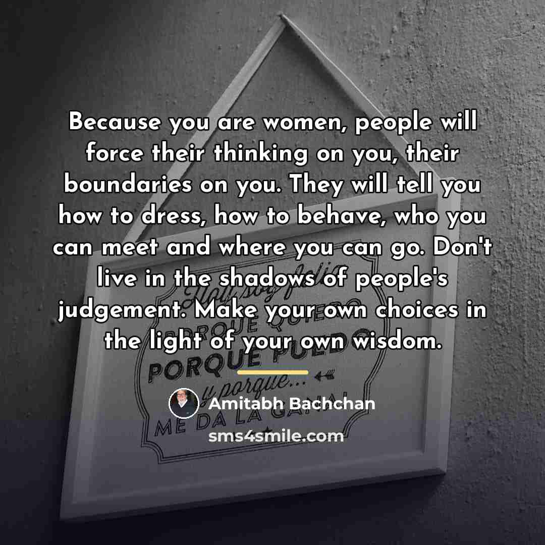 “Because you are women, people will force their thinking on…” quote by Amitabh Bachchan