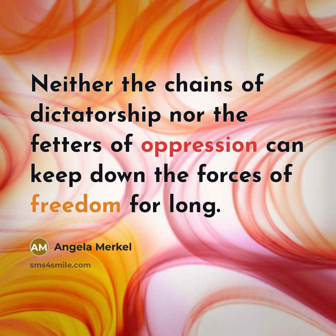 “Neither the chains of dictatorship nor the fetters of oppression…” quote by Angela Merkel