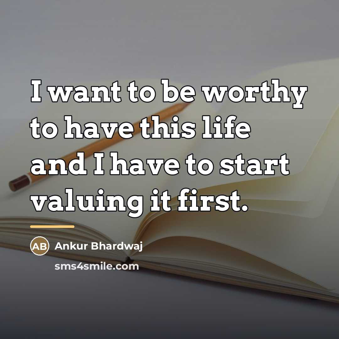 “I want to be worthy to have this life and…” quote by Ankur Bhardwaj