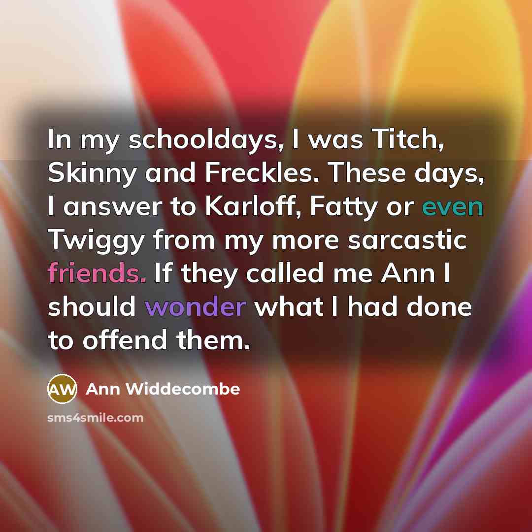“In my schooldays, I was Titch, Skinny and Freckles. These…” quote by Ann Widdecombe