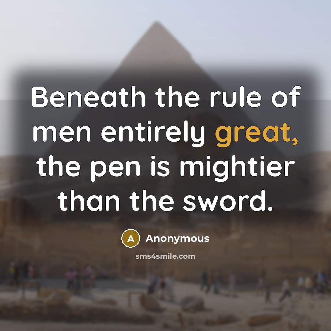 “Beneath the rule of men entirely great, the pen is…” quote by Anonymous