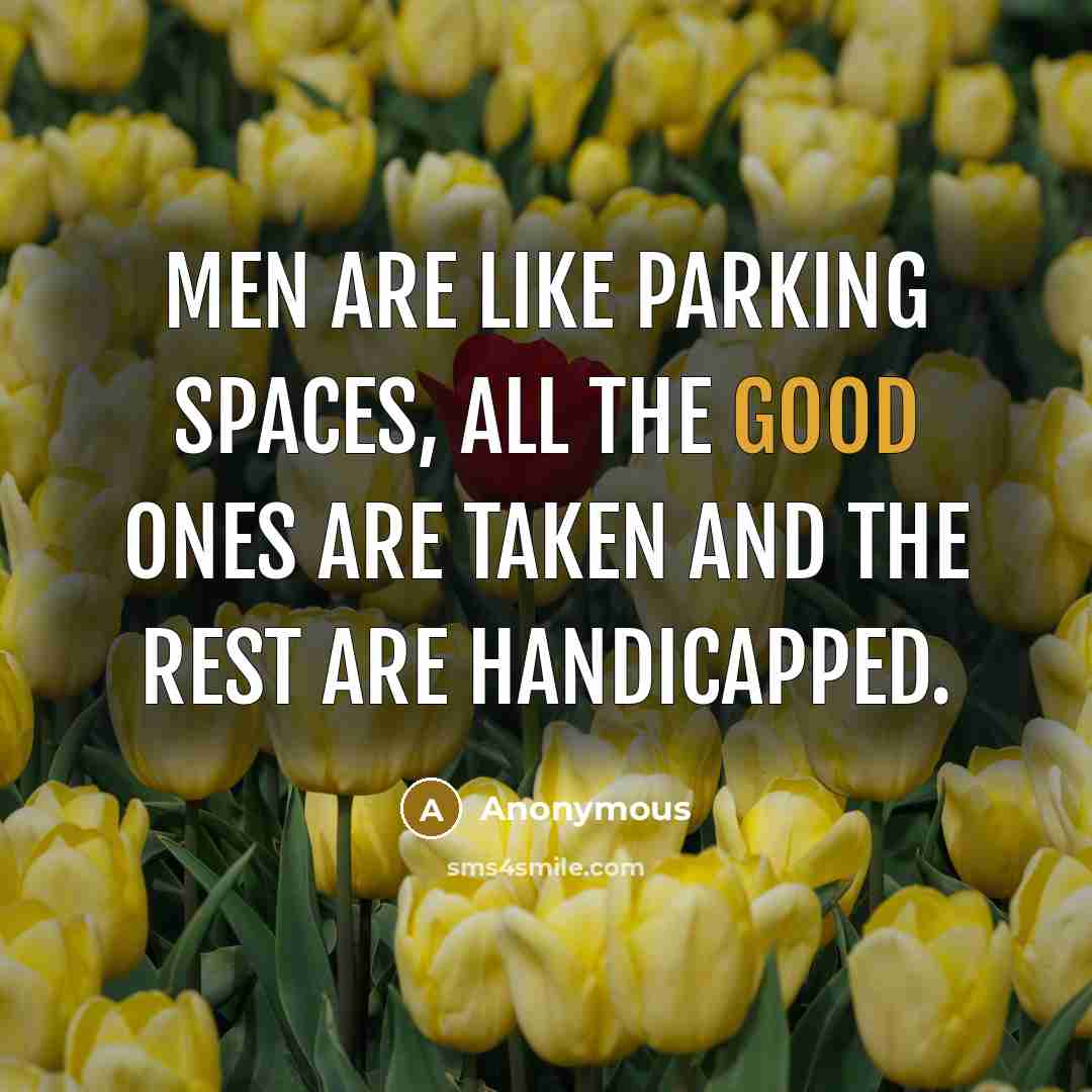 “Men are like parking spaces, all the good ones are…” quote by Anonymous