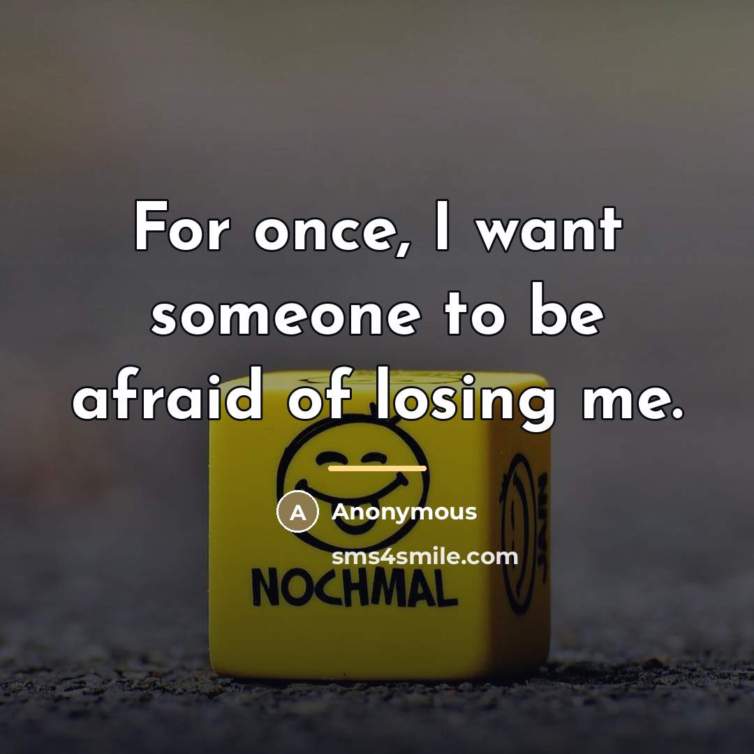 “For once, I want someone to be afraid of losing…” quote by Anonymous