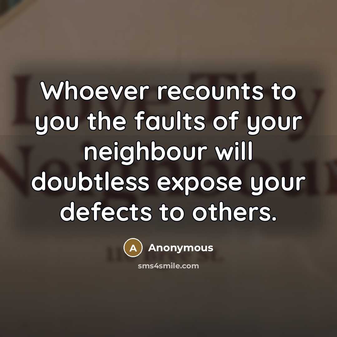 “Whoever recounts to you the faults of your neighbour will…” quote by Anonymous