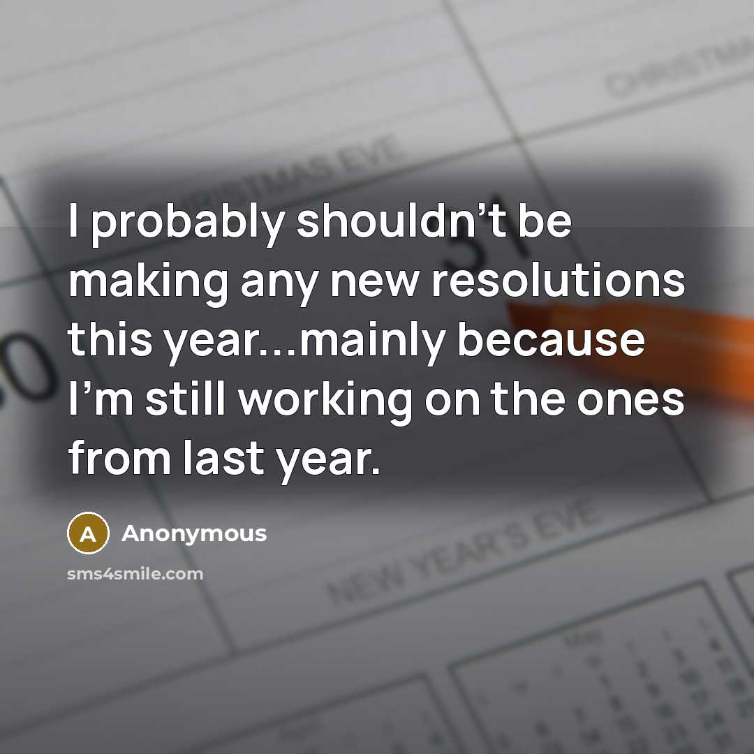“I probably shouldn't be making any new resolutions this year...mainly…” quote by Anonymous
