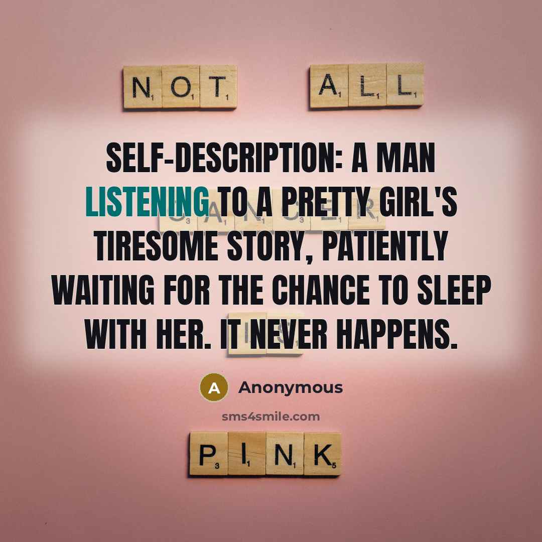 “Self-description: a man listening to a pretty girl's tiresome story,…” quote by Anonymous