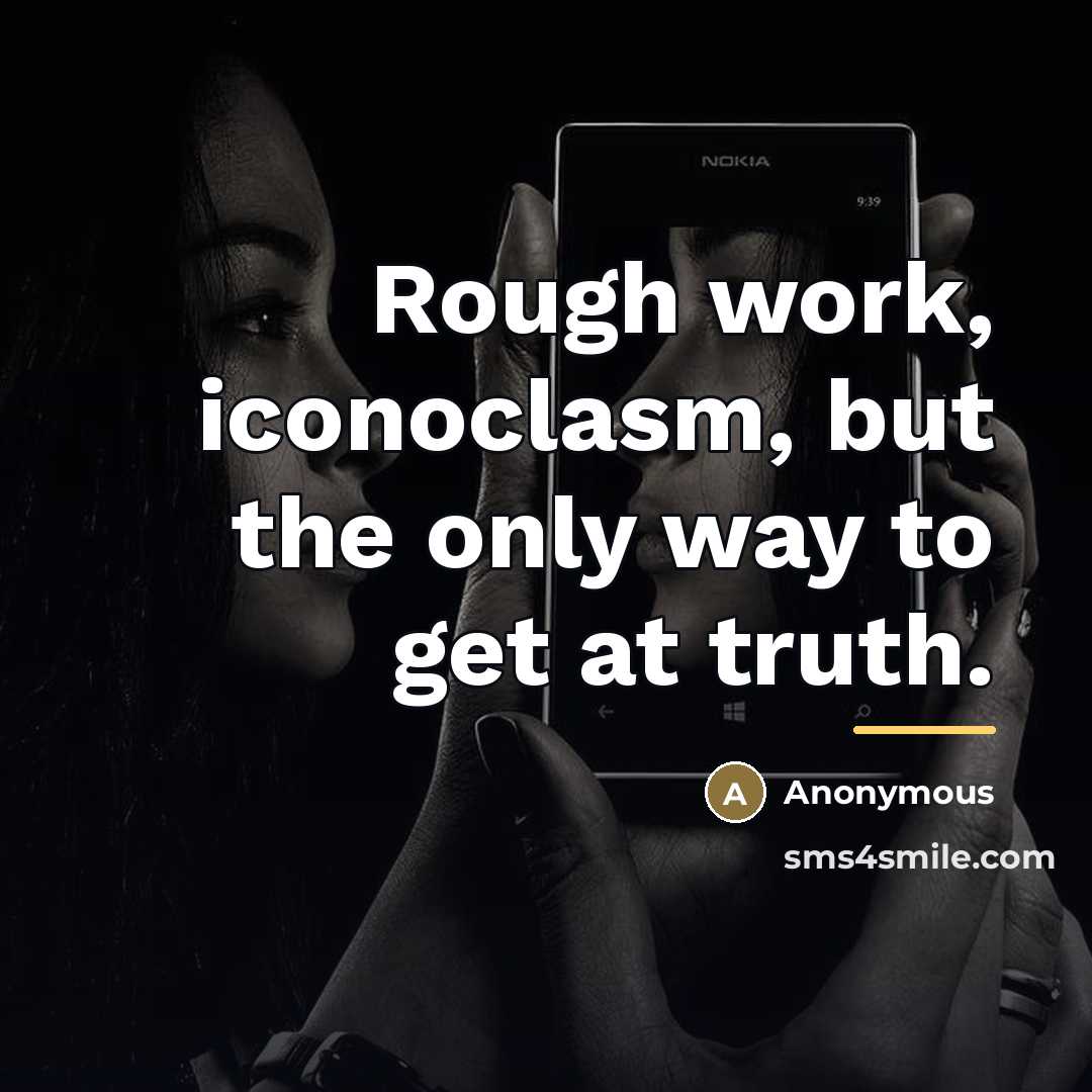“Rough work, iconoclasm, but the only way to get at…” quote by Anonymous