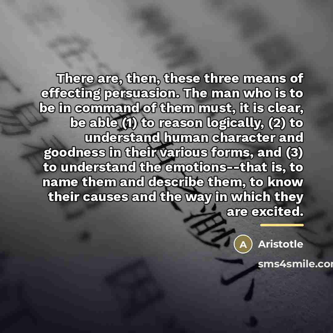 “There are, then, these three means of effecting persuasion. The…” quote by Aristotle