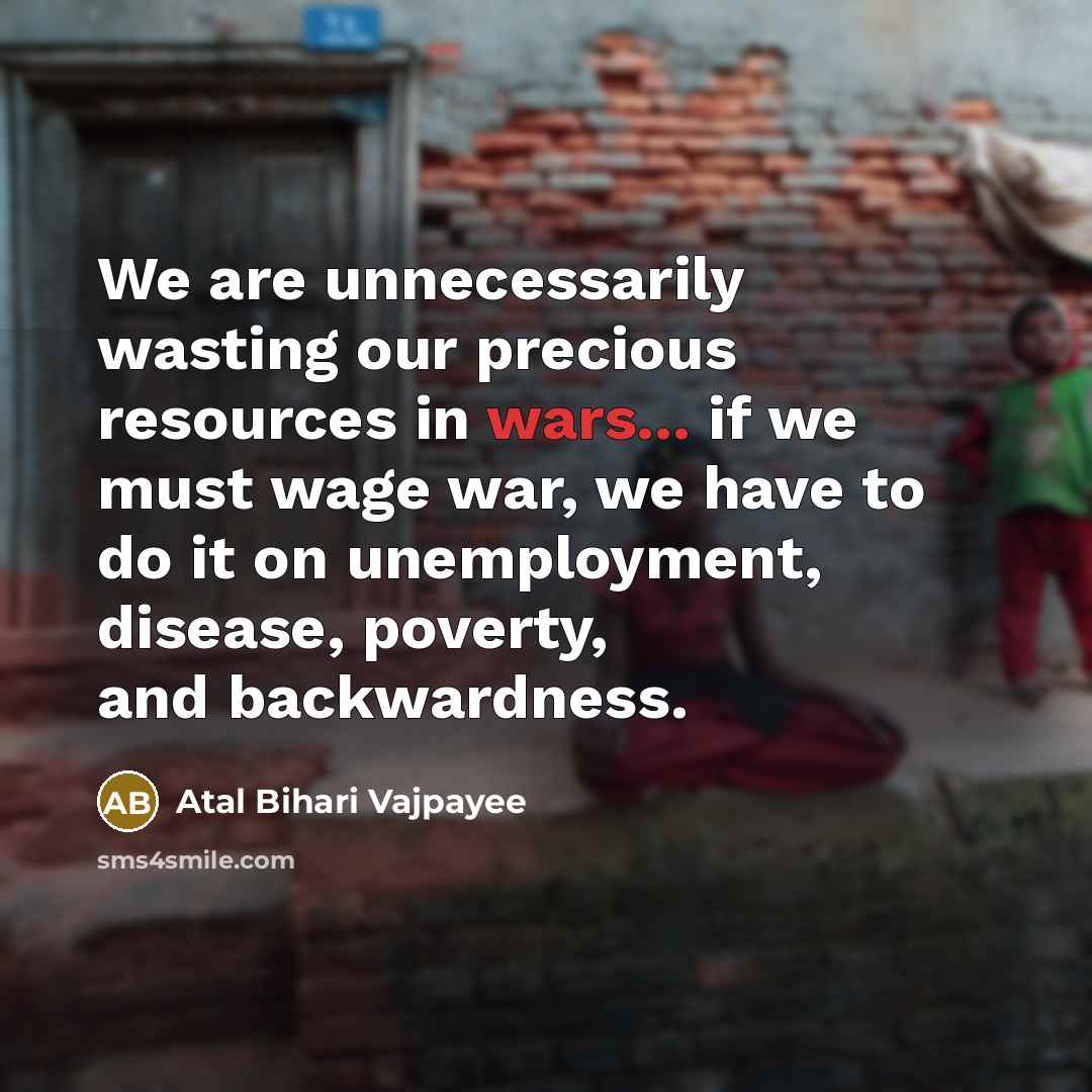 “We are unnecessarily wasting our precious resources in wars... if…” quote by Atal Bihari Vajpayee