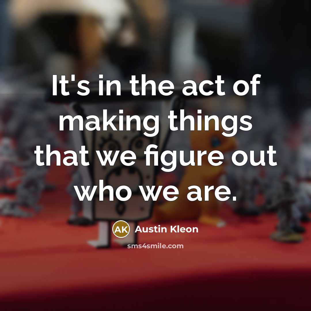 “It's in the act of making things that we figure…” quote by Austin Kleon