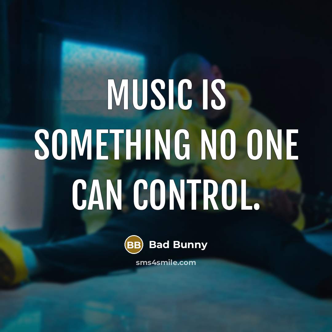 “Music is something no one can control.…” quote by Bad Bunny