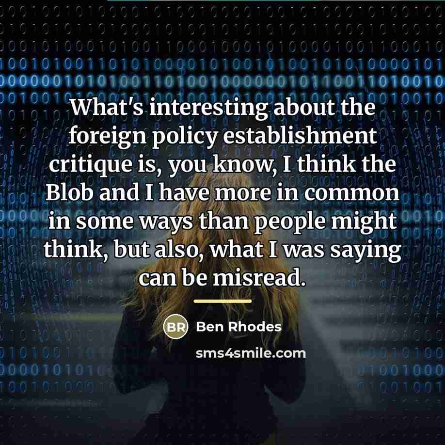 “What's interesting about the foreign policy establishment critique is, you…” quote by Ben Rhodes