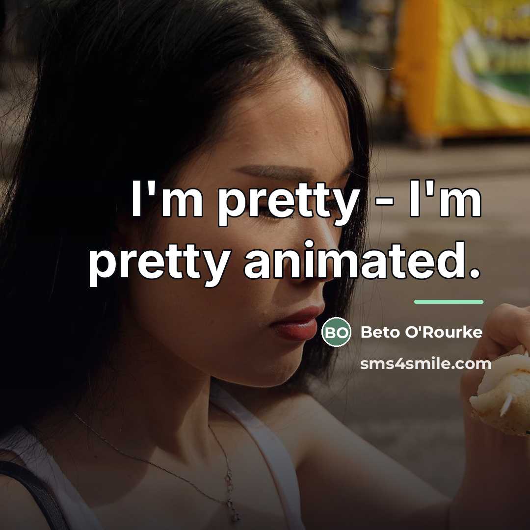 “I'm pretty - I'm pretty animated.…” quote by Beto O'Rourke