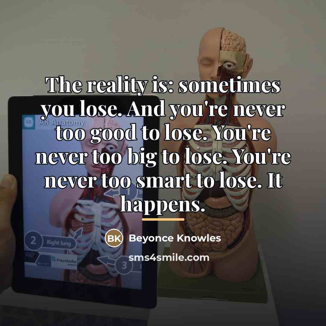 “The reality is: sometimes you lose. And you're never too…” quote by Beyonce Knowles