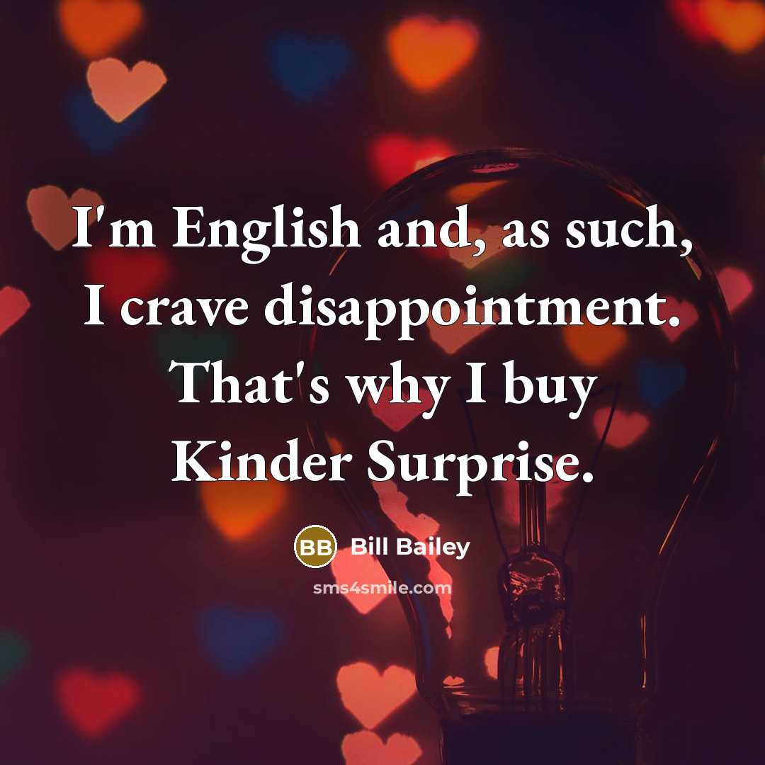 “I'm English and, as such, I crave disappointment. That's why…” quote by Bill Bailey
