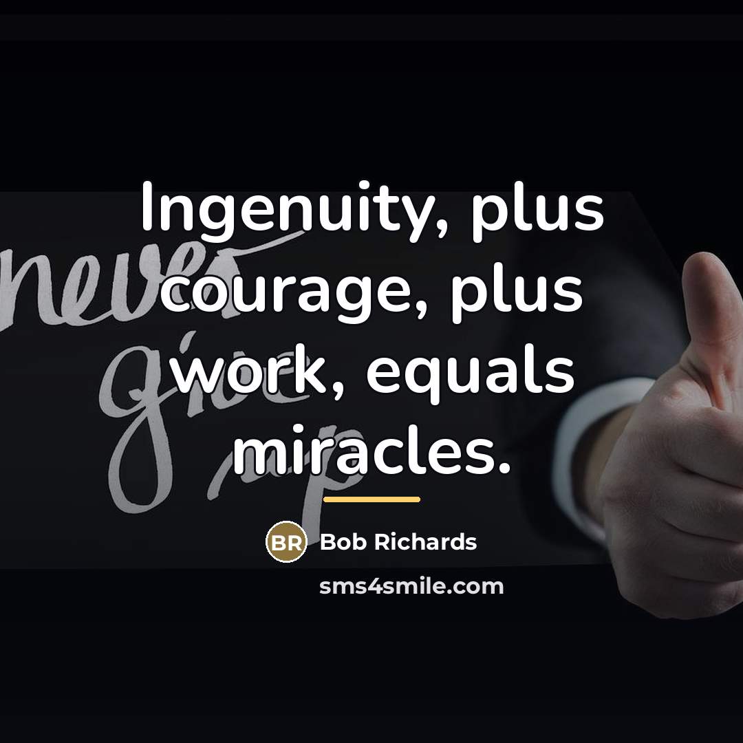 “Ingenuity, plus courage, plus work, equals miracles.…” quote by Bob Richards