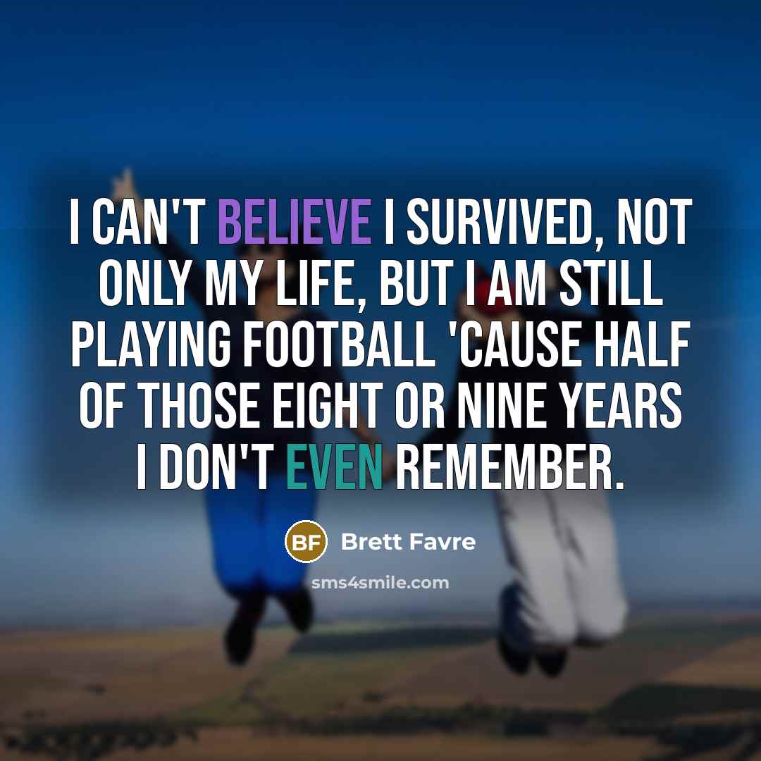 “I can't believe I survived, not only my life, but…” quote by Brett Favre