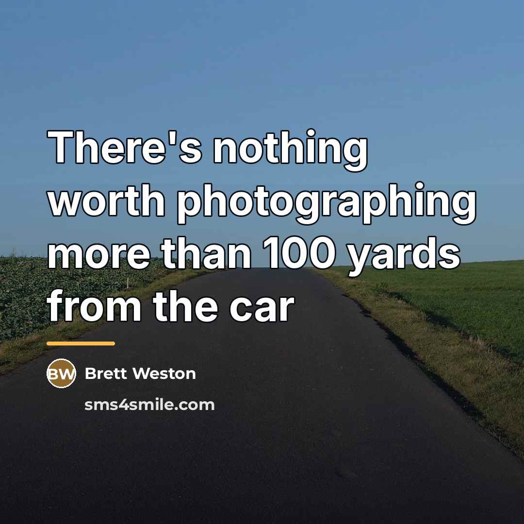 “There's nothing worth photographing more than 100 yards from the…” quote by Brett Weston