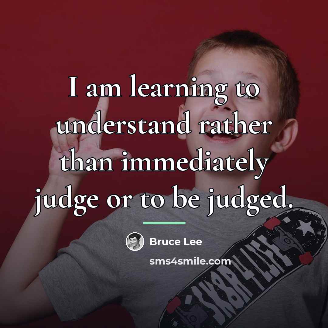 “I am learning to understand rather than immediately judge or…” quote by Bruce Lee