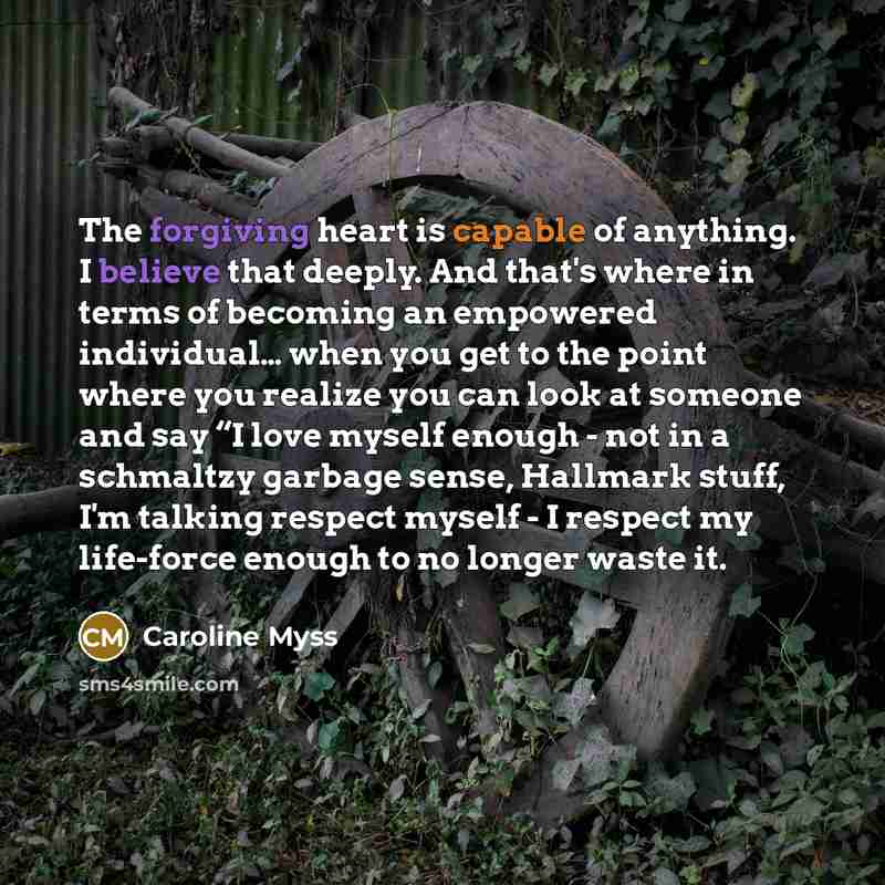 “The forgiving heart is capable of anything. I believe that…” quote by Caroline Myss