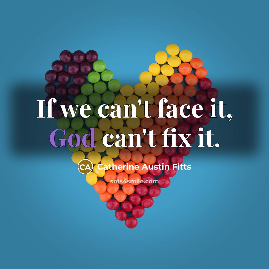 “If we can't face it, God can't fix it.…” quote by Catherine Austin Fitts