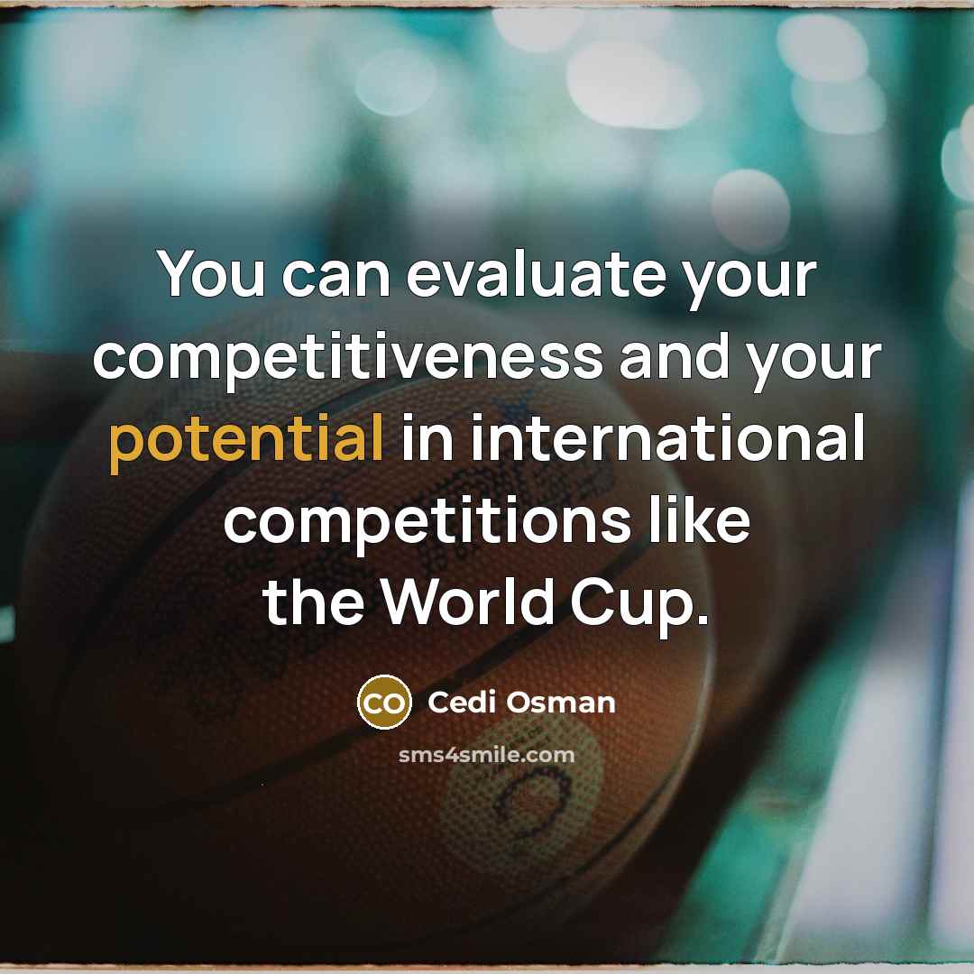 “You can evaluate your competitiveness and your potential in international competitions like the World Cup.” quote by Cedi Osman