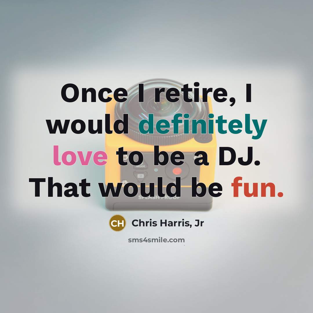 “Once I retire, I would definitely love to be a DJ. That would be fun.” quote by Chris Harris, Jr