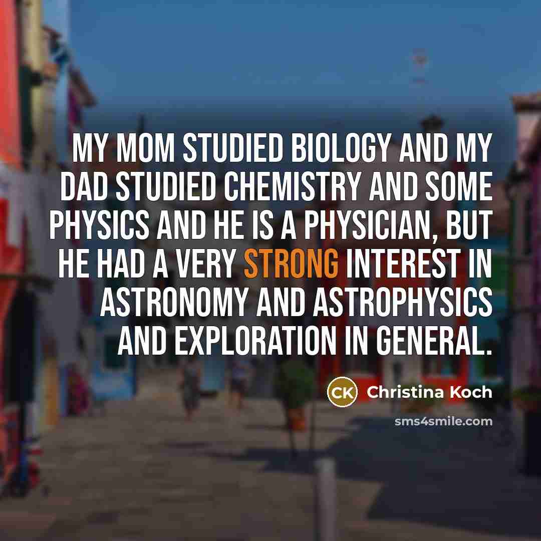 “My mom studied biology and my dad studied chemistry and…” quote by Christina Koch