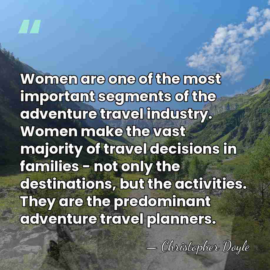 Women are one of the most important segments of the adventure travel&hellip; - Christopher Doyle