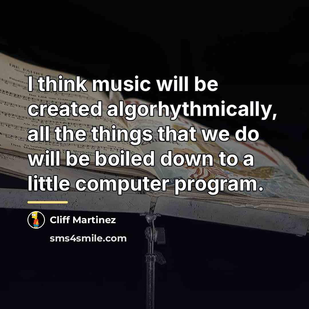 “I think music will be created algorhythmically, all the things…” quote by Cliff Martinez