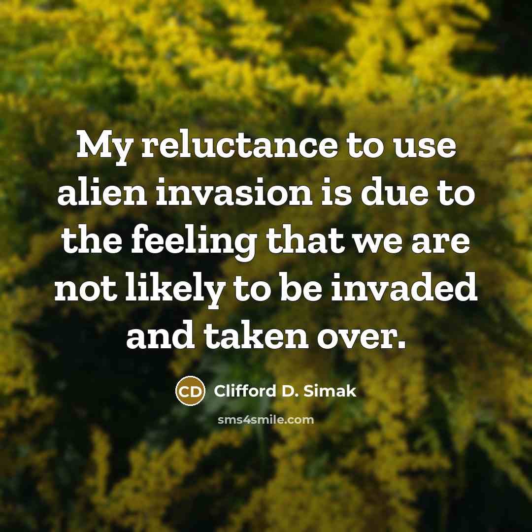 “My reluctance to use alien invasion is due to the…” quote by Clifford D. Simak