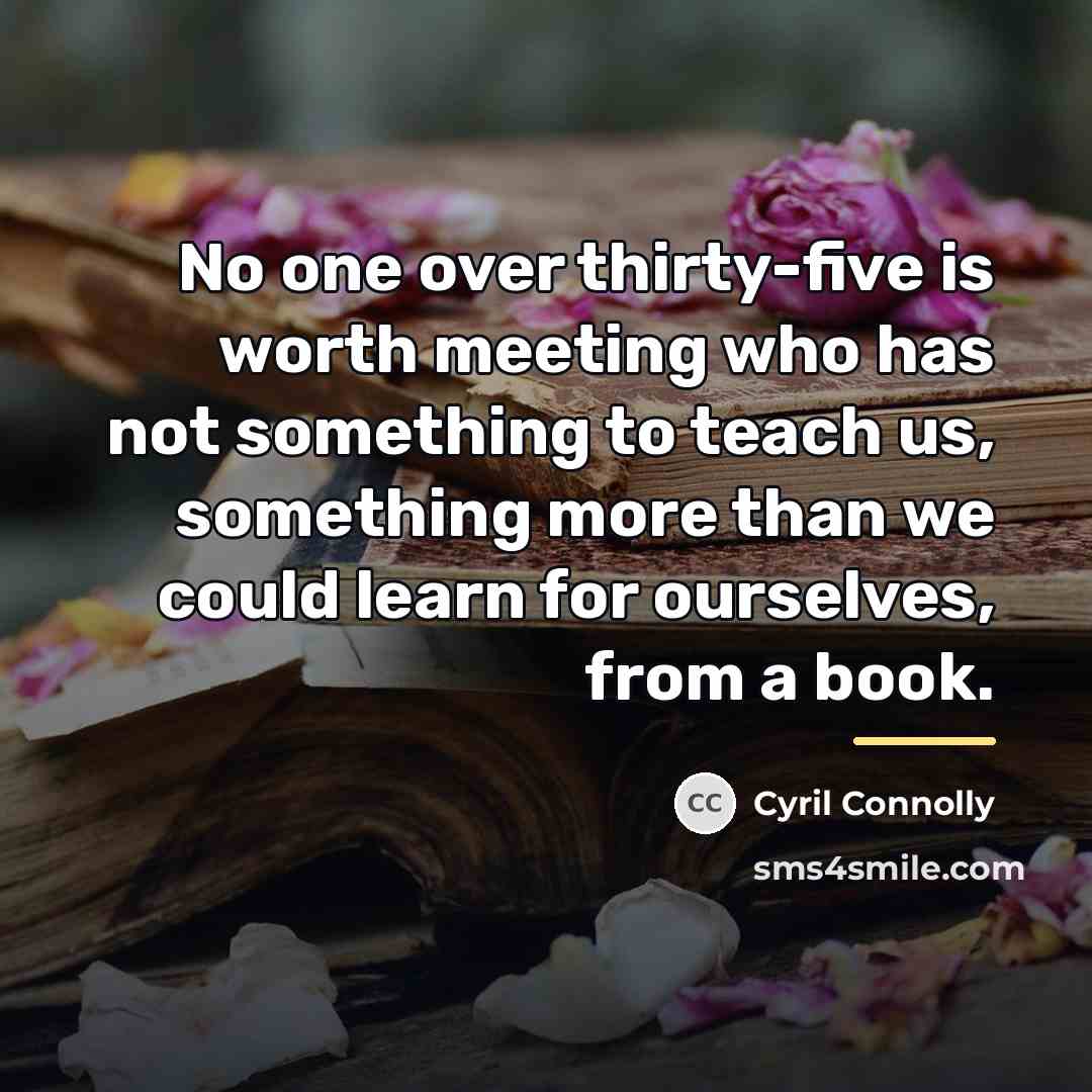 “No one over thirty-five is worth meeting who has not…” quote by Cyril Connolly