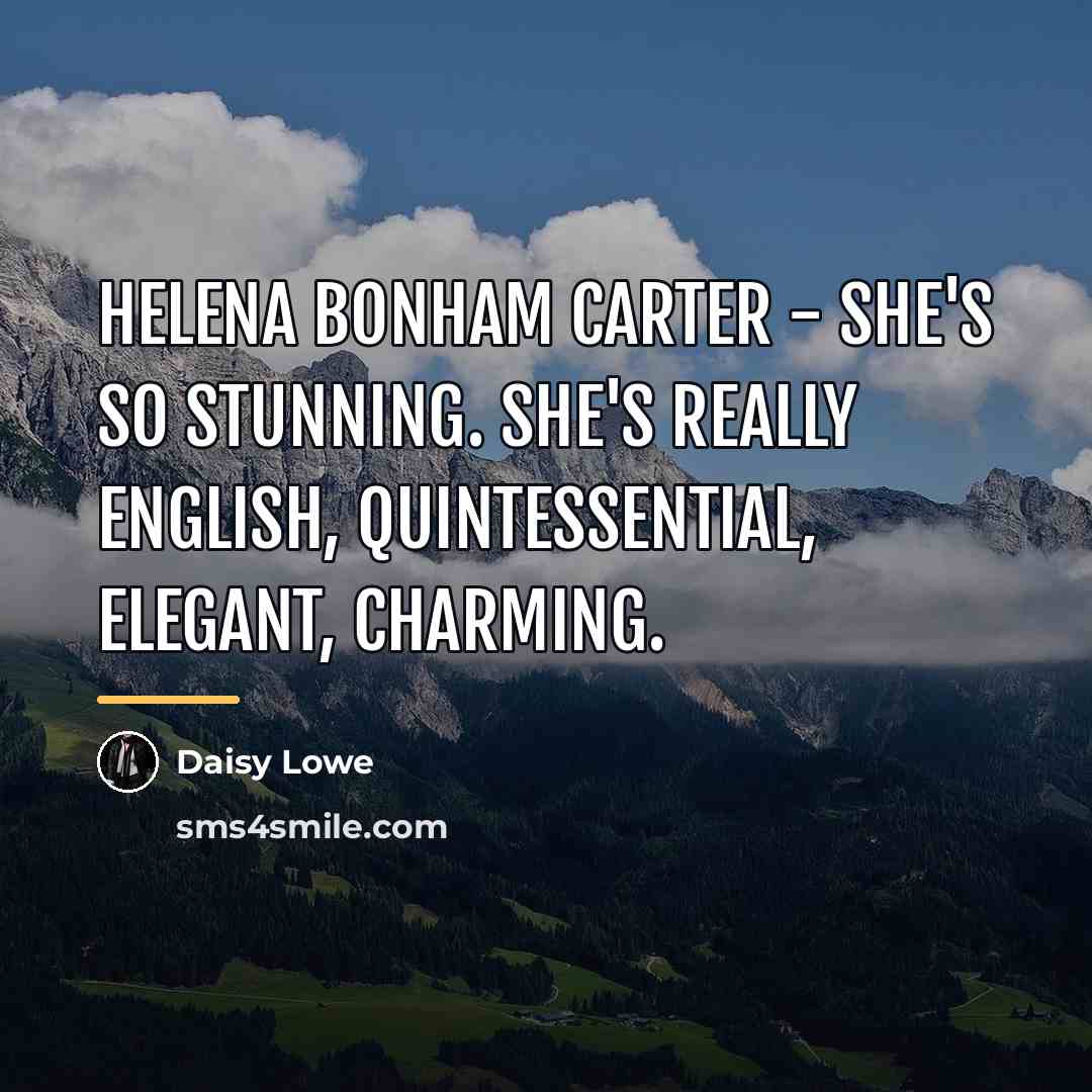 “Helena Bonham Carter - she's so stunning. She's really English,…” quote by Daisy Lowe