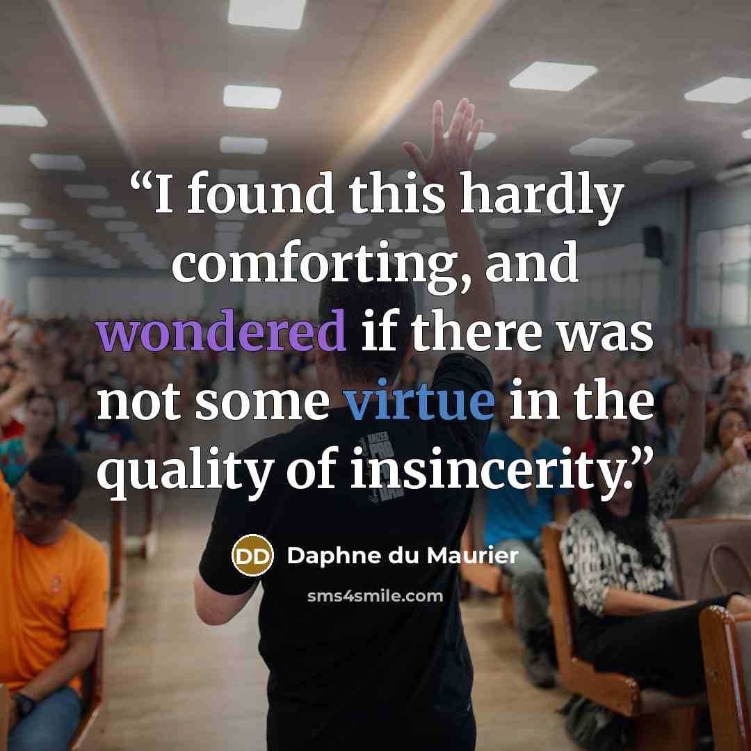 “I found this hardly comforting, and wondered if there was not some virtue in the quality of insincerity.” quote by Daphne du Maurier