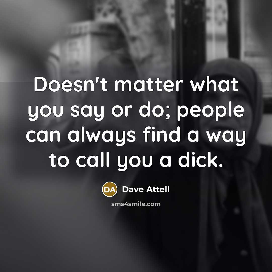 “Doesn't matter what you say or do; people can always…” quote by Dave Attell
