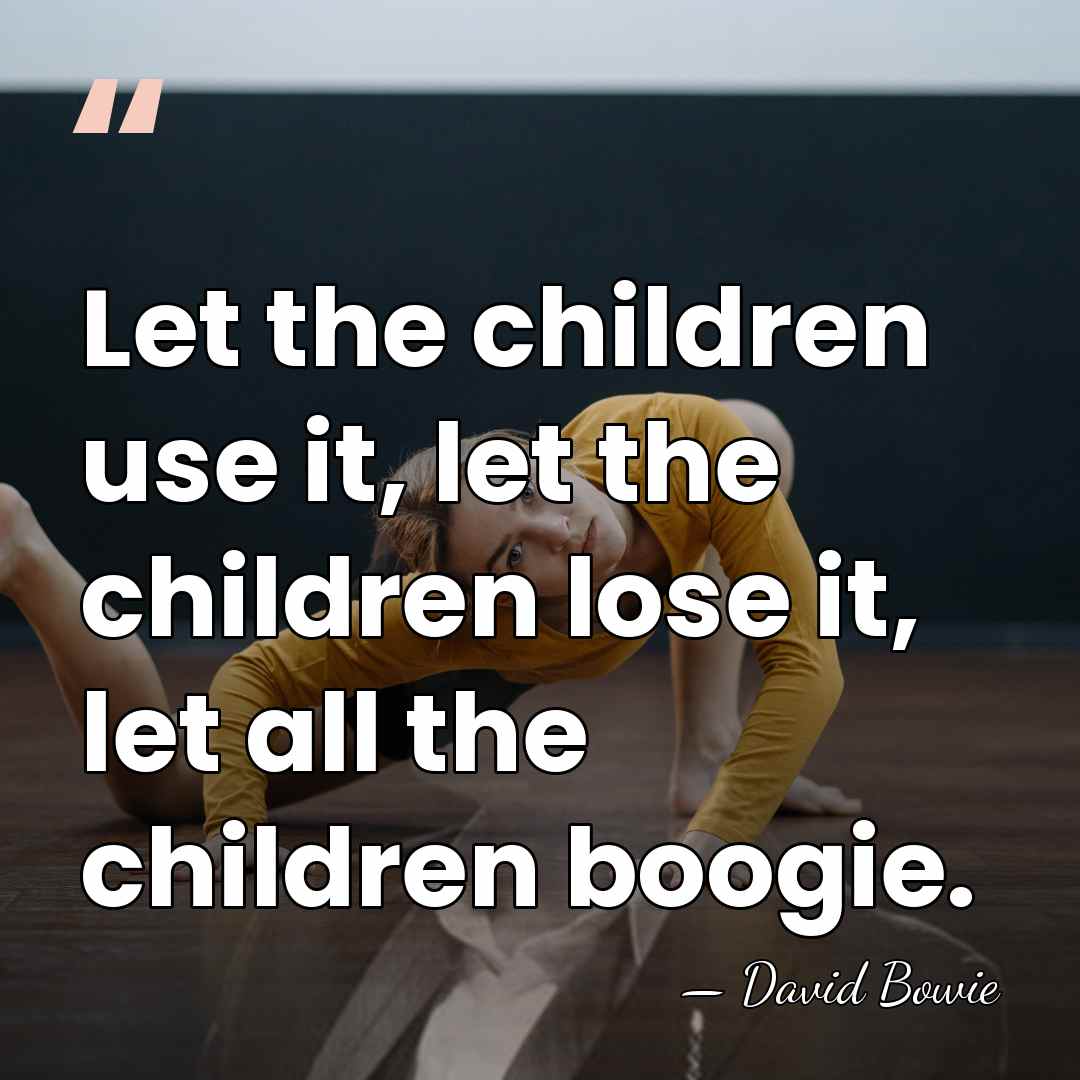 Let the children use it, let the children lose it, let all&hellip; - David Bowie
