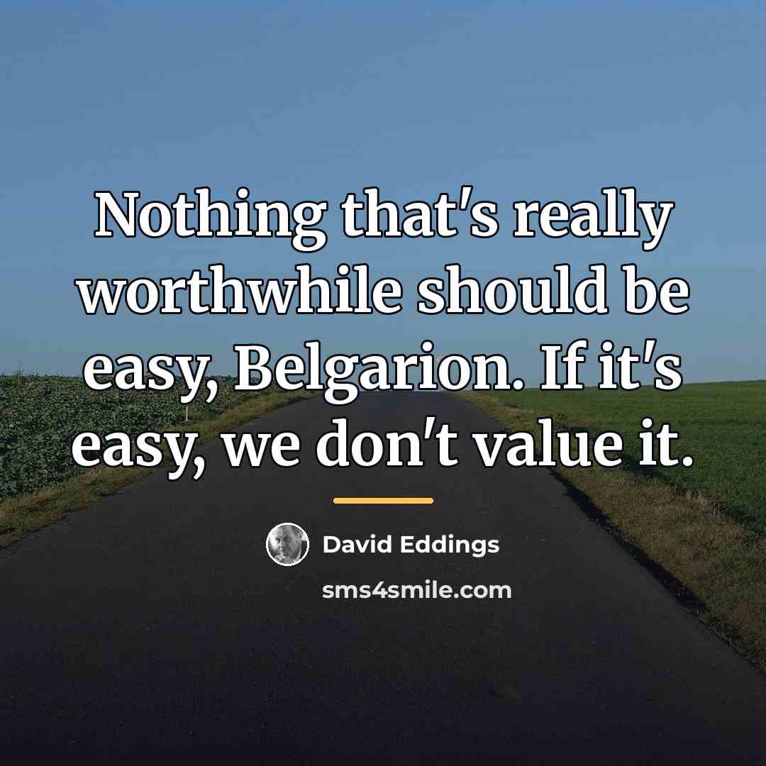 “Nothing that's really worthwhile should be easy, Belgarion. If it's…” quote by David Eddings