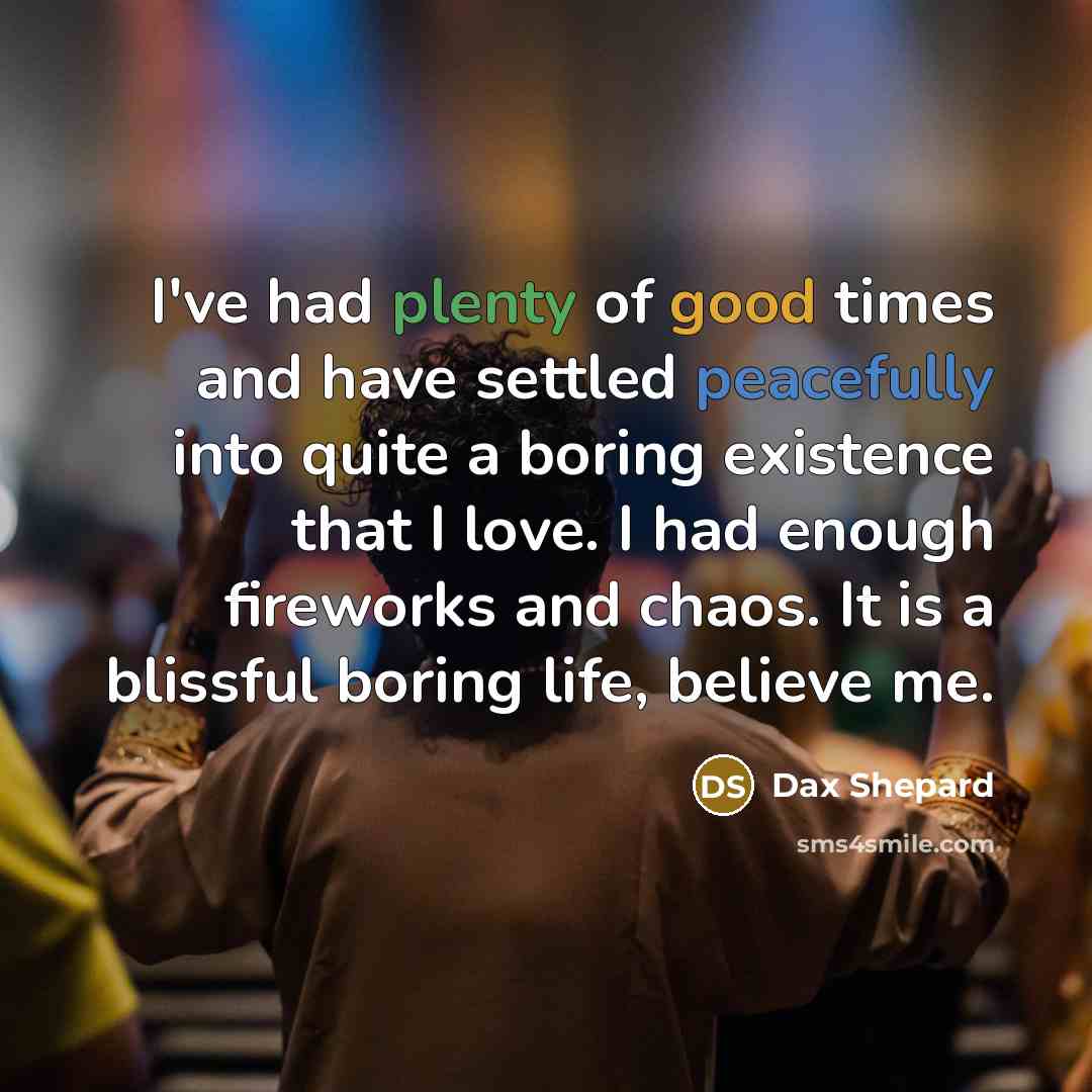 “I've had plenty of good times and have settled peacefully…” quote by Dax Shepard