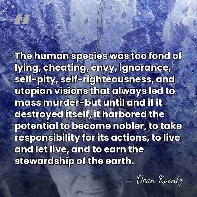 The human species was too fond of lying, cheating, envy, ignorance, self-pity,&hellip; - Dean Koontz