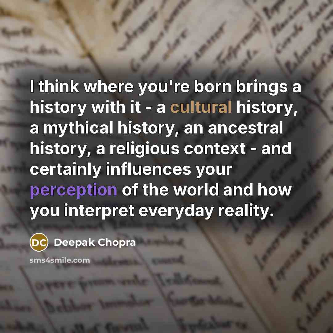 “I think where you're born brings a history with it…” quote by Deepak Chopra
